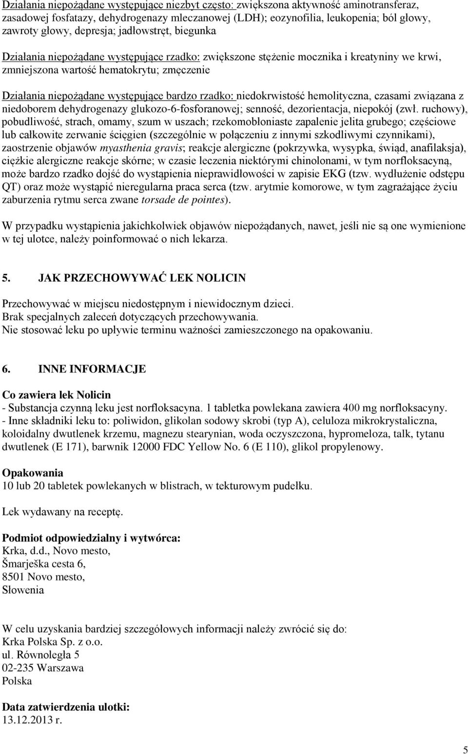 występujące bardzo rzadko: niedokrwistość hemolityczna, czasami związana z niedoborem dehydrogenazy glukozo-6-fosforanowej; senność, dezorientacja, niepokój (zwł.