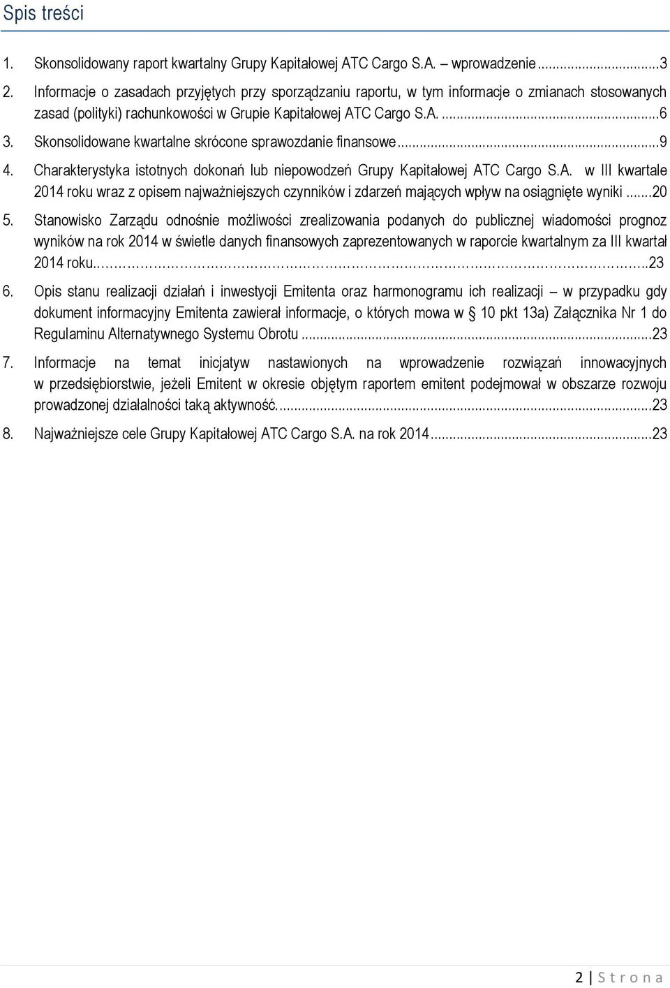 Skonsolidowane kwartalne skrócone sprawozdanie finansowe... 9 4. Charakterystyka istotnych dokonań lub niepowodzeń Grupy Kapitałowej AT
