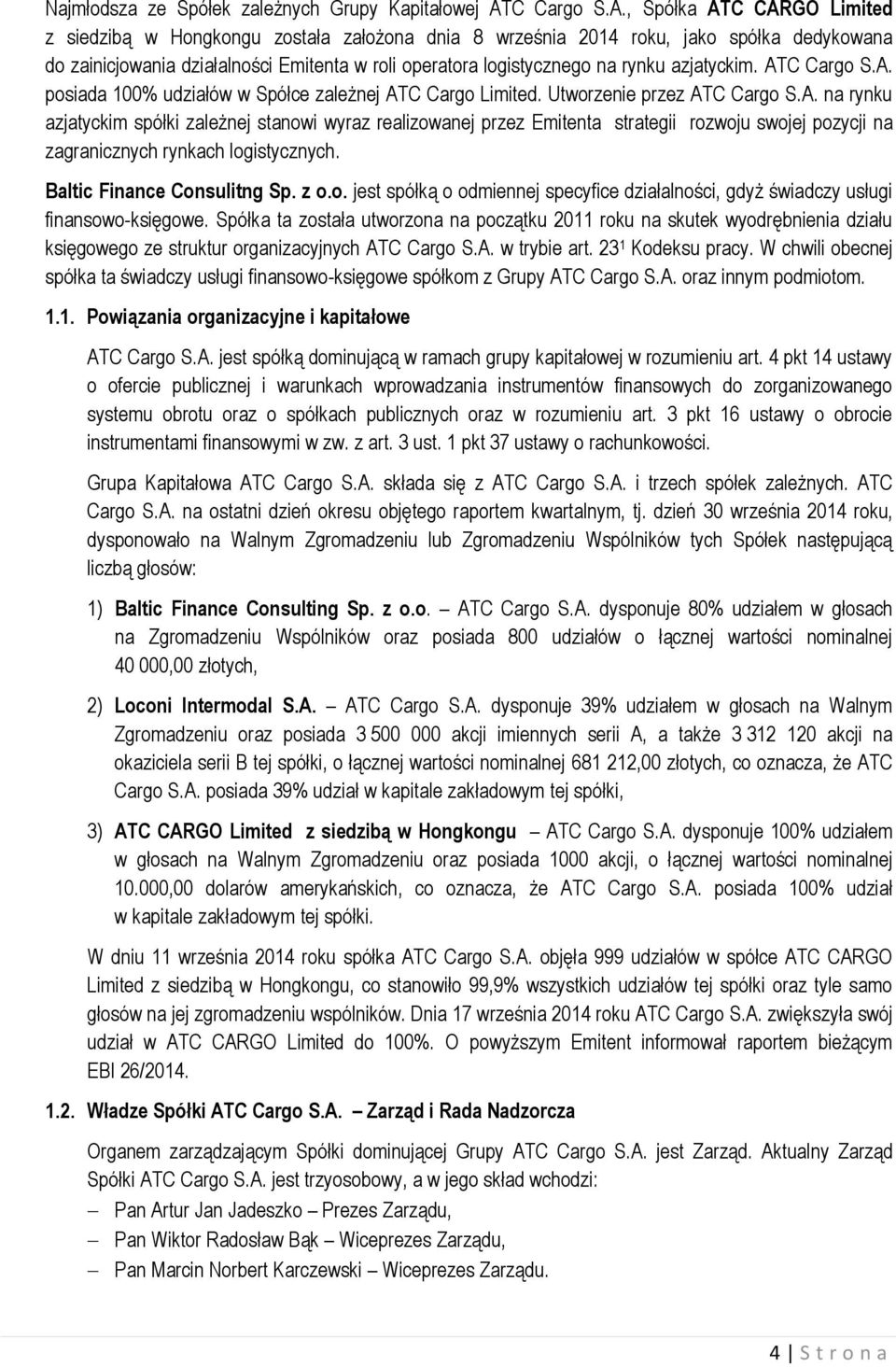 ATC Cargo S.A. posiada 100% udziałów w Spółce zależnej ATC Cargo Limited. Utworzenie przez ATC Cargo S.A. na rynku azjatyckim spółki zależnej stanowi wyraz realizowanej przez Emitenta strategii rozwoju swojej pozycji na zagranicznych rynkach logistycznych.