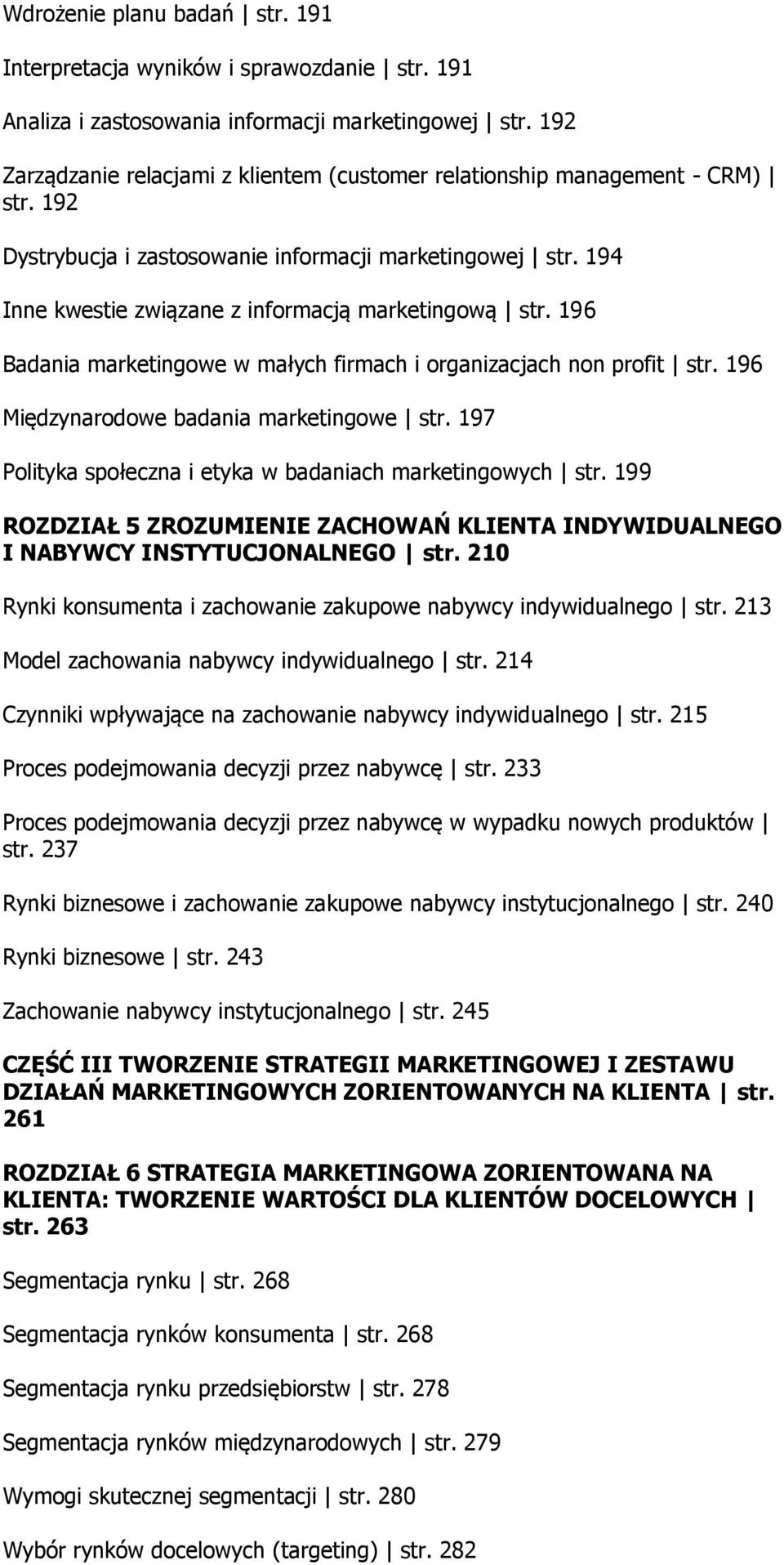 196 Badania marketingowe w małych firmach i organizacjach non profit str. 196 Międzynarodowe badania marketingowe str. 197 Polityka społeczna i etyka w badaniach marketingowych str.