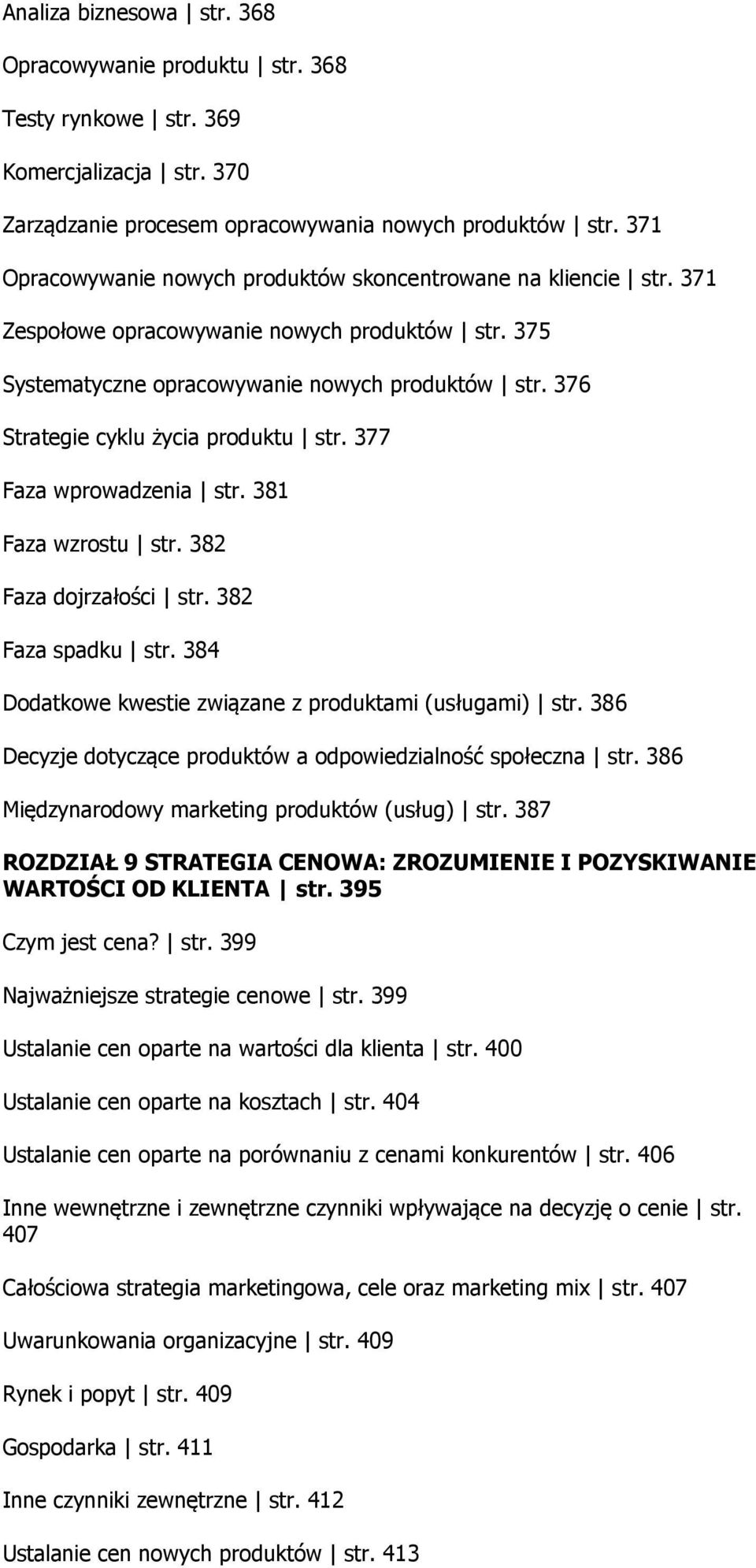 376 Strategie cyklu życia produktu str. 377 Faza wprowadzenia str. 381 Faza wzrostu str. 382 Faza dojrzałości str. 382 Faza spadku str. 384 Dodatkowe kwestie związane z produktami (usługami) str.