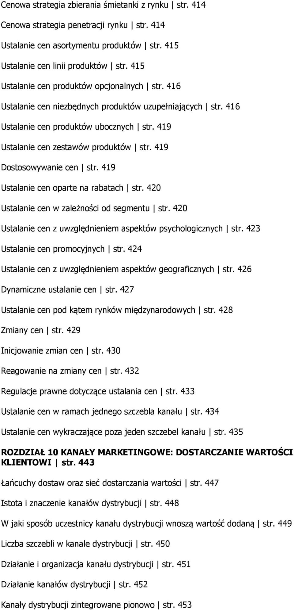 419 Dostosowywanie cen str. 419 Ustalanie cen oparte na rabatach str. 420 Ustalanie cen w zależności od segmentu str. 420 Ustalanie cen z uwzględnieniem aspektów psychologicznych str.