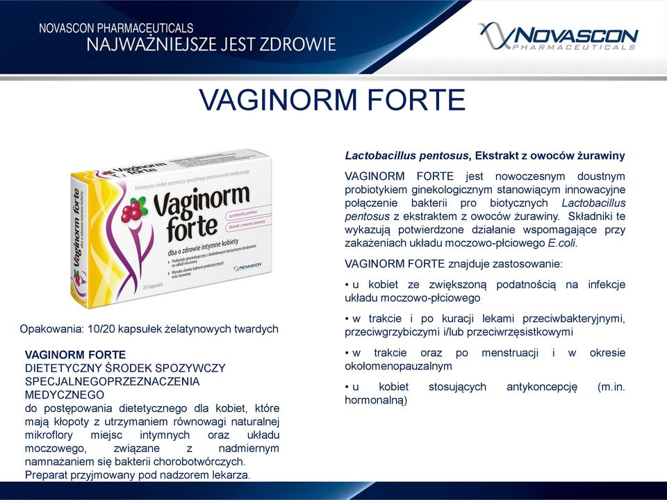 VAGINORM FORTE znajduje zastosowanie: u kobiet ze zwiększoną podatnością na infekcje układu moczowo-płciowego Opakowania: 10/20 kapsułek żelatynowych twardych VAGINORM FORTE DIETETYCZNY ŚRODEK