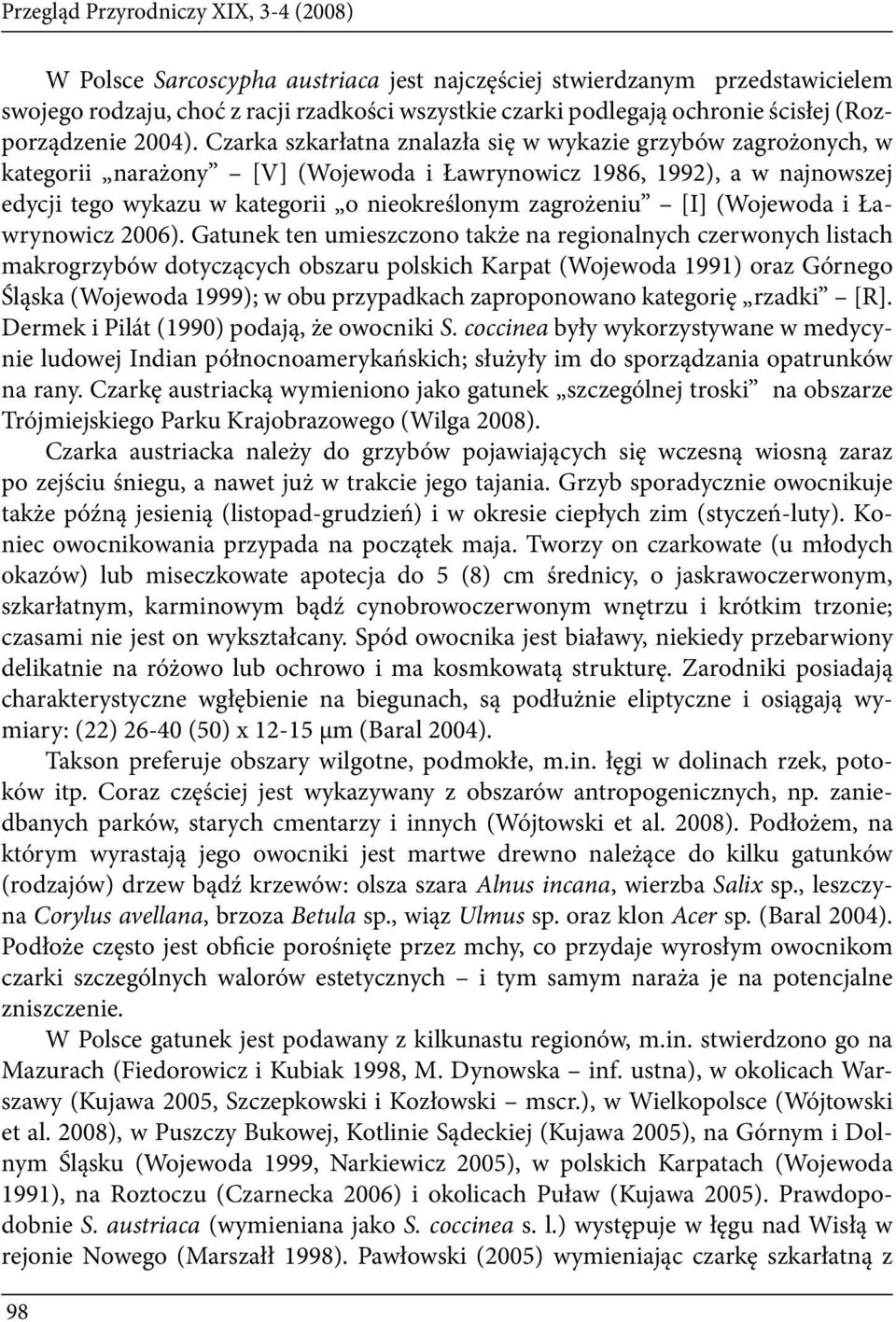 Czarka szkarłatna znalazła się w wykazie grzybów zagrożonych, w kategorii narażony [V] (Wojewoda i Ławrynowicz 1986, 1992), a w najnowszej edycji tego wykazu w kategorii o nieokreślonym zagrożeniu