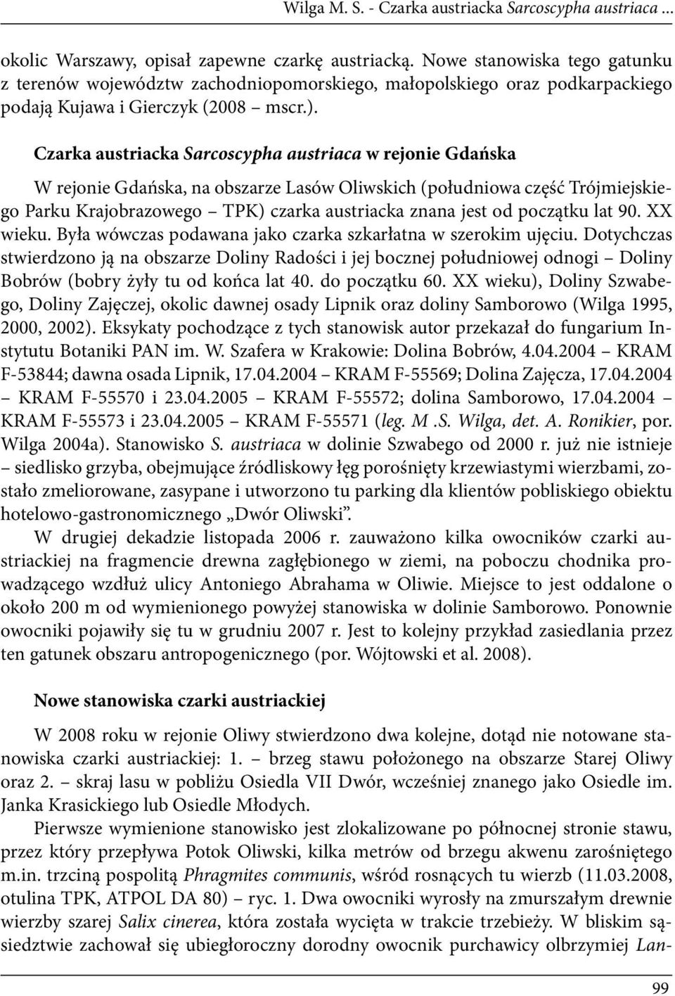 Czarka austriacka Sarcoscypha austriaca w rejonie Gdańska W rejonie Gdańska, na obszarze Lasów Oliwskich (południowa część Trójmiejskiego Parku Krajobrazowego TPK) czarka austriacka znana jest od