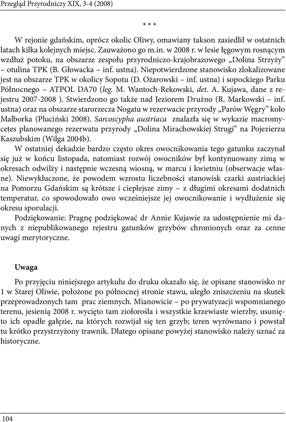 Niepotwierdzone stanowisko zlokalizowane jest na obszarze TPK w okolicy Sopotu (D. Ożarowski inf. ustna) i sopockiego Parku Północnego ATPOL DA70 (leg. M. Wantoch-Rekowski, det. A. Kujawa, dane z rejestru 2007-2008 ).