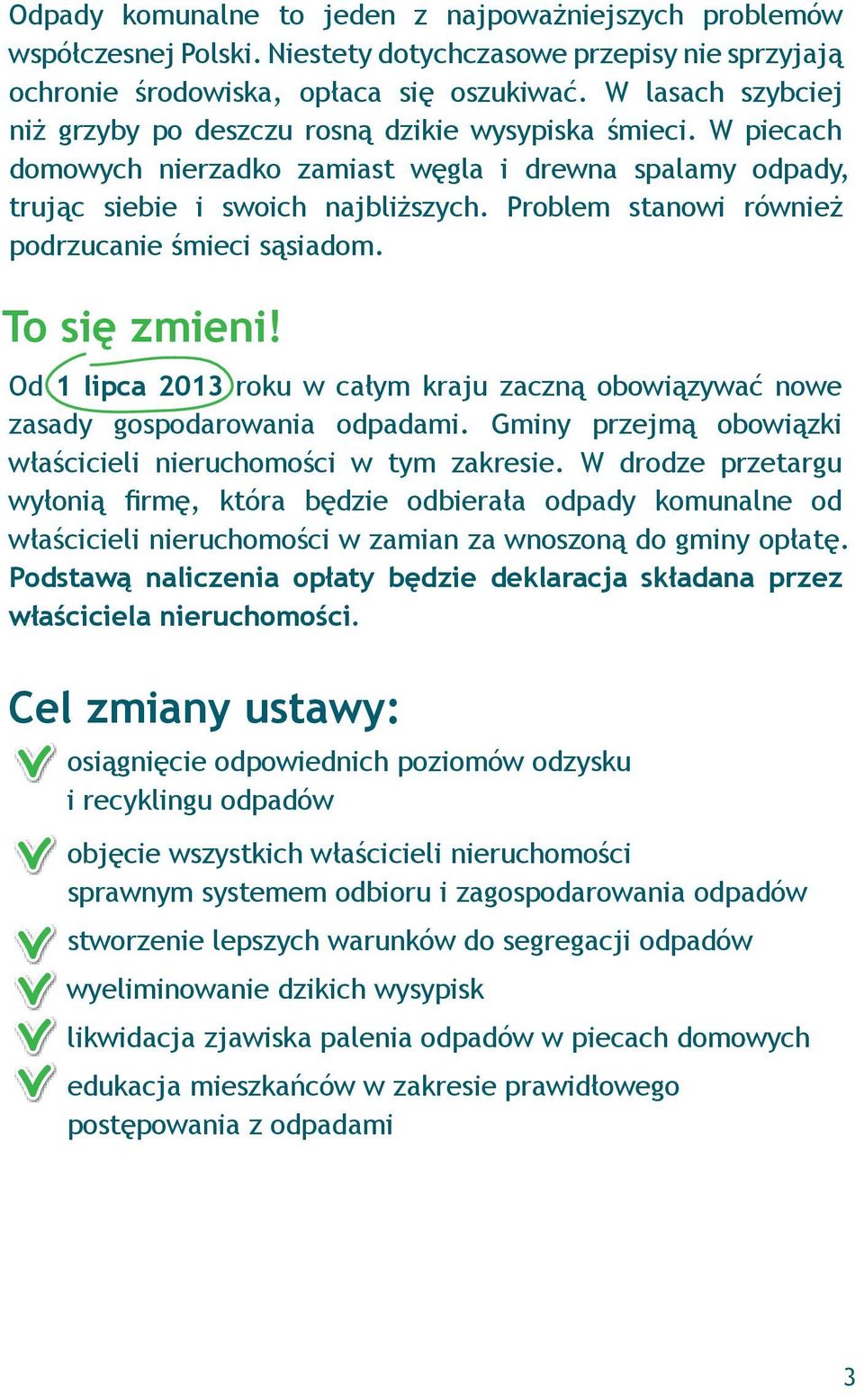 Problem stanowi również podrzucanie śmieci sąsiadom. To się zmieni! Od 1 lipca 2013 roku w całym kraju zaczną obowiązywać nowe zasady gospodarowania odpadami.