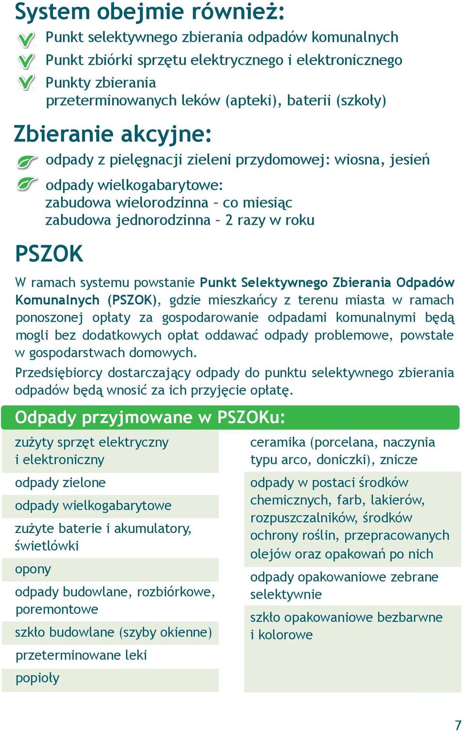 powstanie Punkt Selektywnego Zbierania Odpadów Komunalnych (PSZOK), gdzie mieszkańcy z terenu miasta w ramach ponoszonej opłaty za gospodarowanie odpadami komunalnymi będą mogli bez dodatkowych opłat