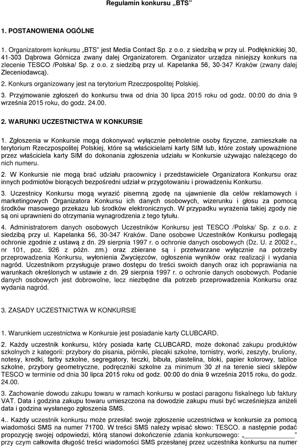 Konkurs organizowany jest na terytorium Rzeczpospolitej Polskiej. 3. Przyjmowanie zgłoszeń do konkursu trwa od dnia 30 lipca 2015 roku od godz. 00:00 do dnia 9 września 2015 roku, do godz. 24.00. 2. WARUNKI UCZESTNICTWA W KONKURSIE 1.