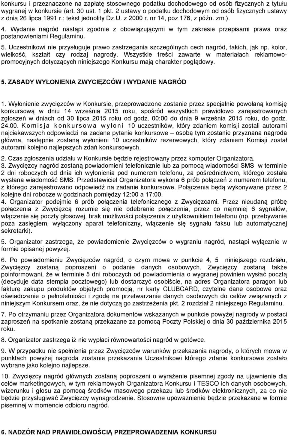 Wydanie nagród nastąpi zgodnie z obowiązującymi w tym zakresie przepisami prawa oraz postanowieniami Regulaminu. 5.