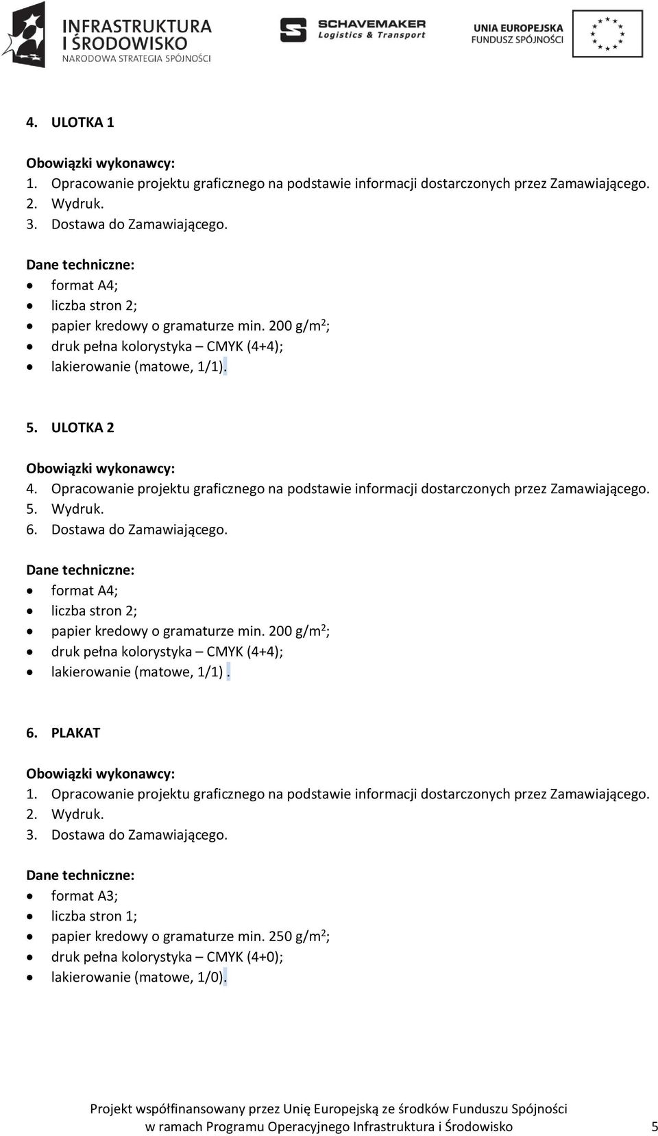 format A4; liczba stron 2; papier kredowy o gramaturze min. 200 g/m 2 ; druk pełna kolorystyka CMYK (4+4); lakierowanie (matowe, 1/1). 6.