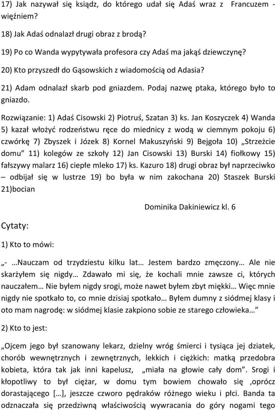 Jan Koszyczek 4) Wanda 5) kazał włożyć rodzeństwu ręce do miednicy z wodą w ciemnym pokoju 6) czwórkę 7) Zbyszek i Józek 8) Kornel Makuszyński 9) Bejgoła 10) Strzeżcie domu 11) kolegów ze szkoły 12)