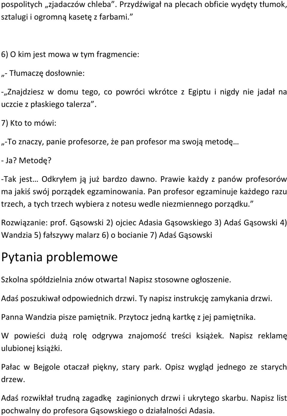 7) Kto to mówi: -To znaczy, panie profesorze, że pan profesor ma swoją metodę - Ja? Metodę? -Tak jest Odkryłem ją już bardzo dawno.