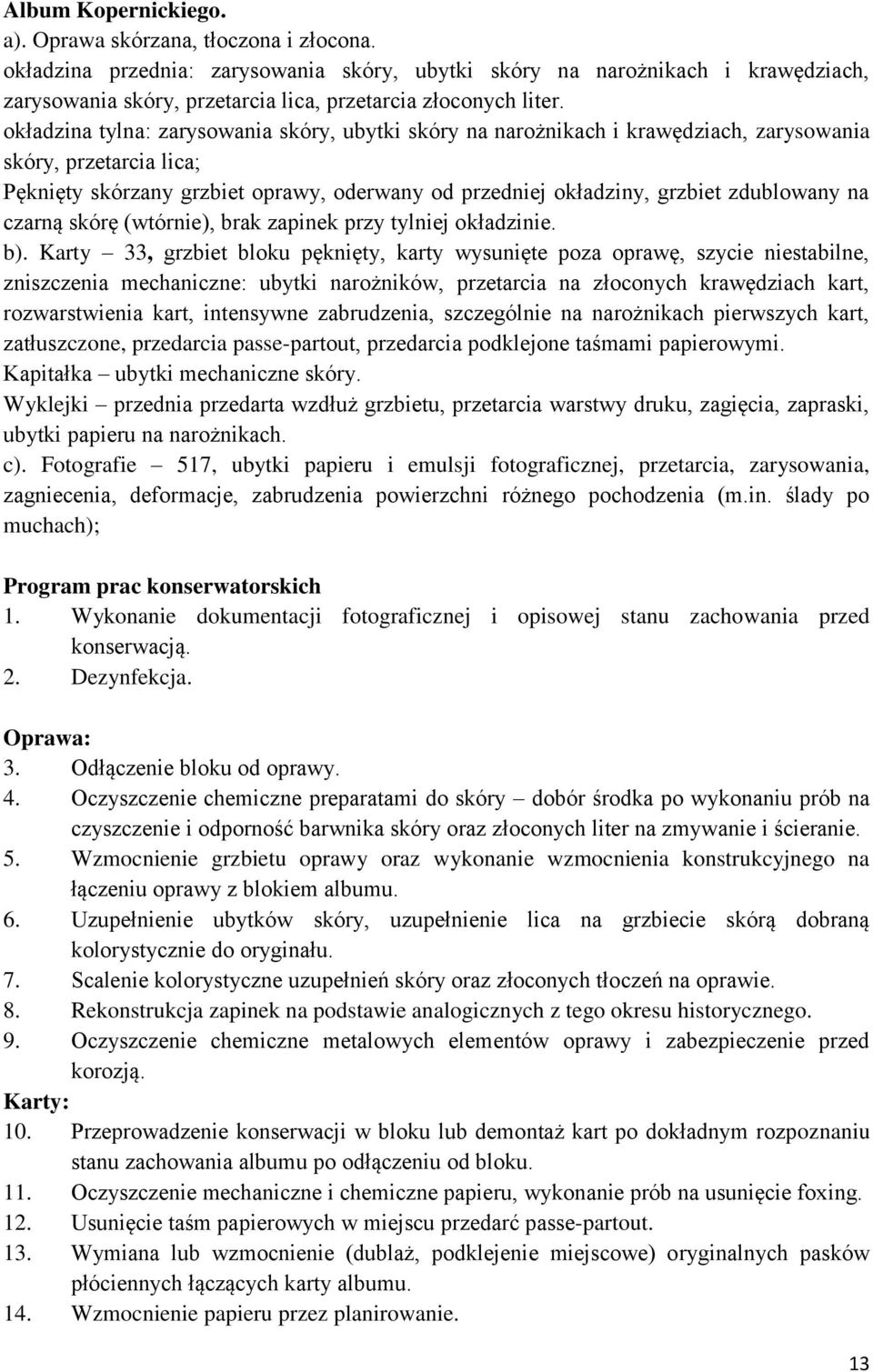 okładzina tylna: zarysowania skóry, ubytki skóry na narożnikach i krawędziach, zarysowania skóry, przetarcia lica; Pęknięty skórzany grzbiet oprawy, oderwany od przedniej okładziny, grzbiet