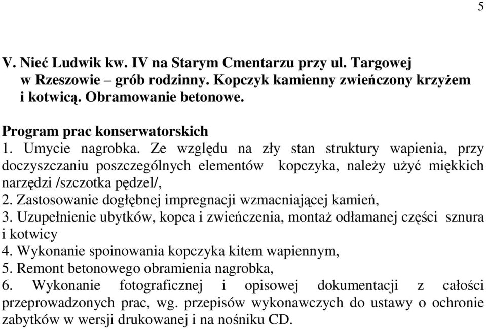 Ze względu na zły stan struktury wapienia, przy doczyszczaniu poszczególnych elementów kopczyka, naleŝy uŝyć miękkich narzędzi /szczotka pędzel/, 2.