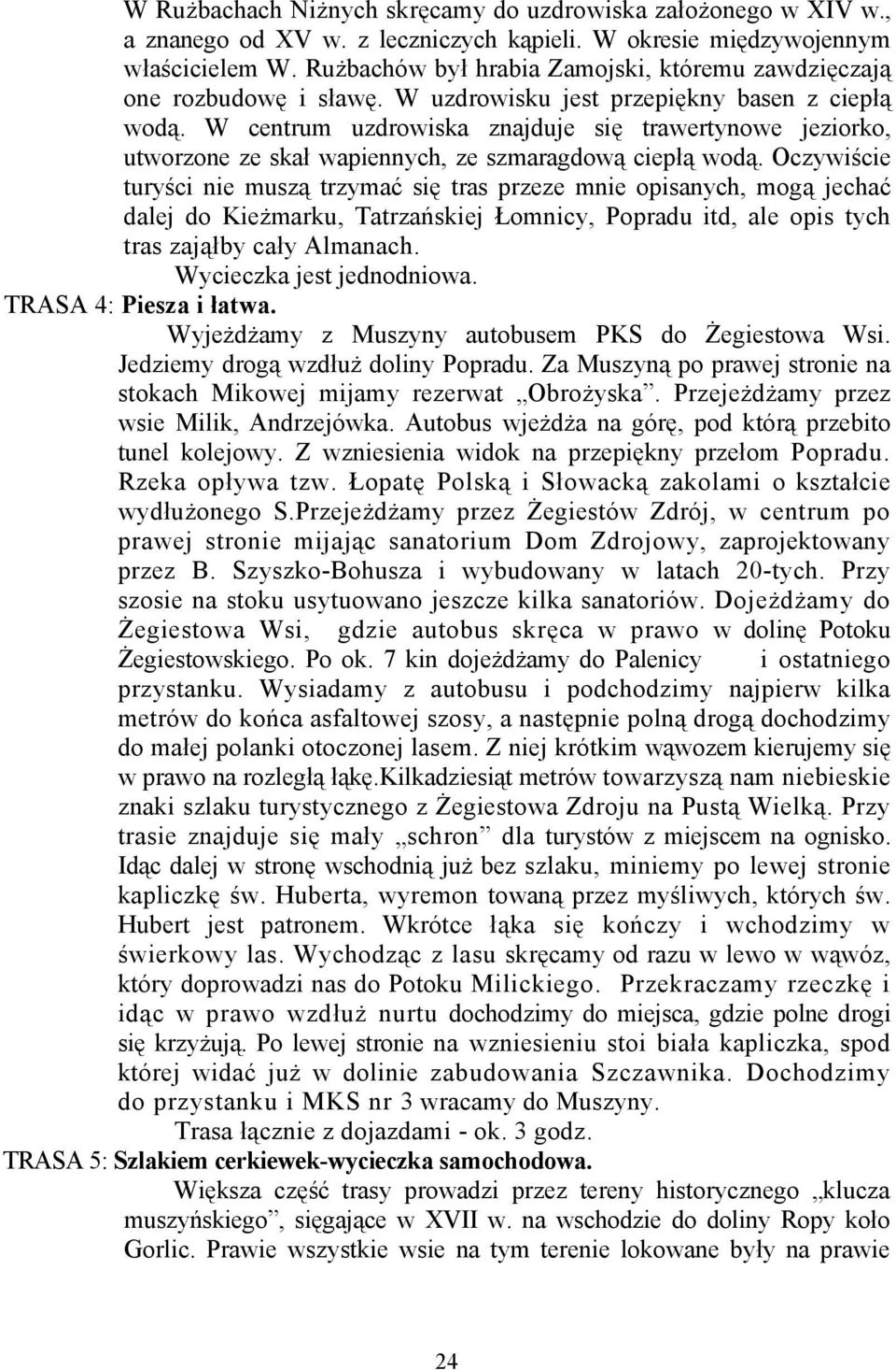 W centrum uzdrowiska znajduje się trawertynowe jeziorko, utworzone ze skał wapiennych, ze szmaragdową ciepłą wodą.