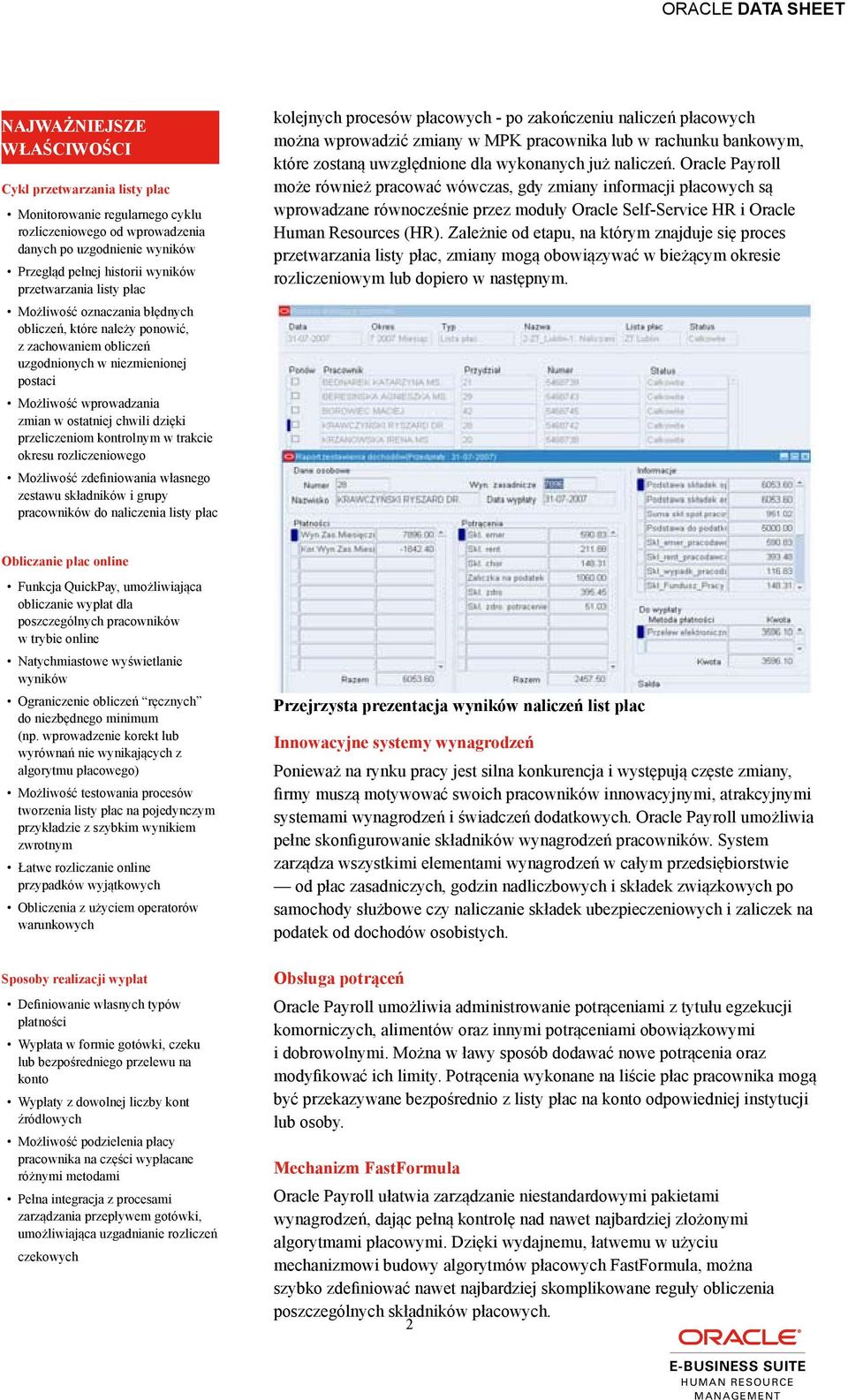 trakcie okresu rozliczeniowego Możliwość zdefiniowania własnego zestawu składników i grupy pracowników do naliczenia listy płac kolejnych procesów płacowych - po zakończeniu naliczeń płacowych można