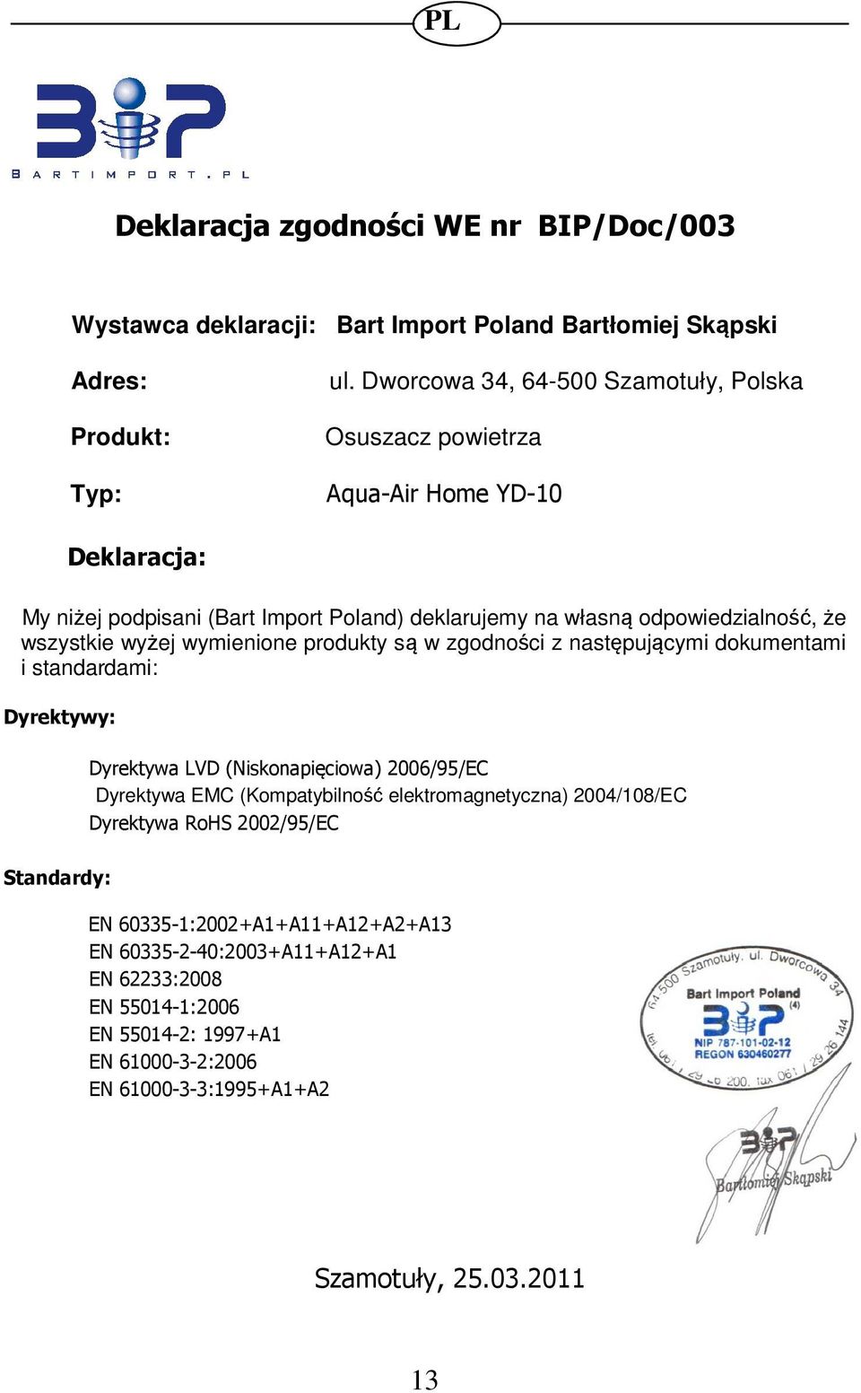 wszystkie wyżej wymienione produkty są w zgodności z następującymi dokumentami i standardami: Dyrektywy: Dyrektywa LVD (Niskonapięciowa) 2006/95/EC Dyrektywa EMC (Kompatybilność