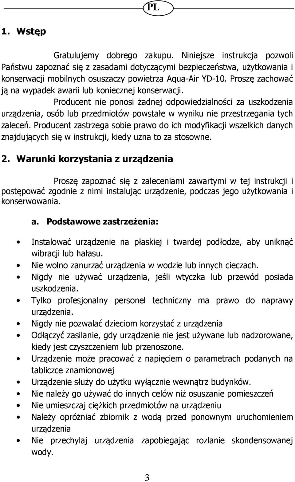 Producent nie ponosi żadnej odpowiedzialności za uszkodzenia urządzenia, osób lub przedmiotów powstałe w wyniku nie przestrzegania tych zaleceń.