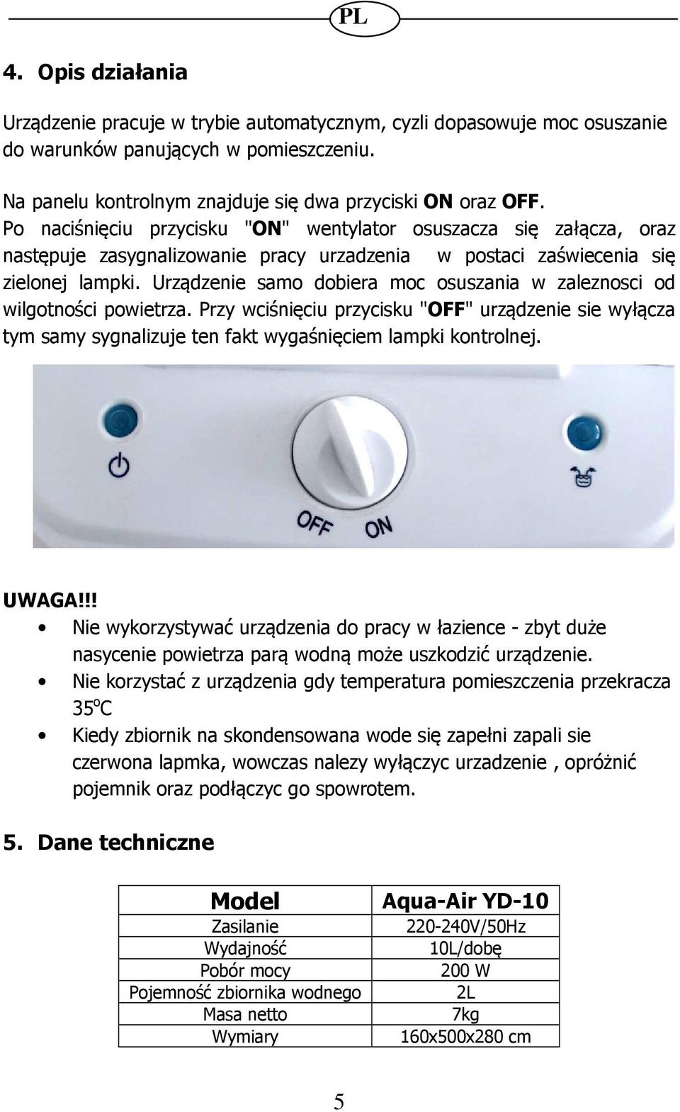 Urządzenie samo dobiera moc osuszania w zaleznosci od wilgotności powietrza. Przy wciśnięciu przycisku "OFF" urządzenie sie wyłącza tym samy sygnalizuje ten fakt wygaśnięciem lampki kontrolnej. UWAGA!