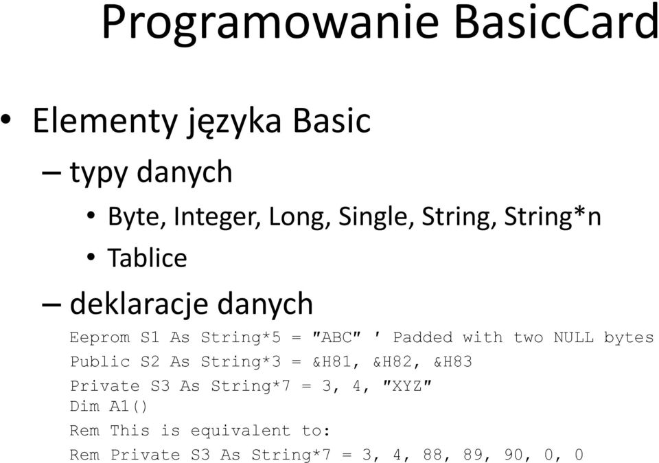 Public S2 As String*3 = &H81, &H82, &H83 Private S3 As String*7 = 3, 4, XYZ Dim