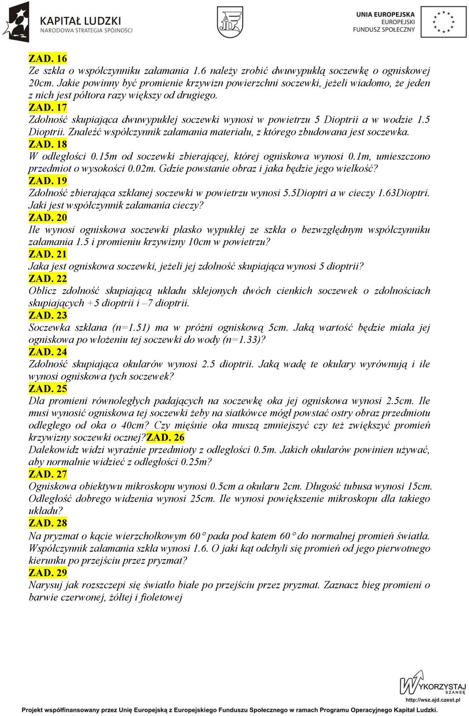 17 Zdolność skupiająca dwuwypukłej soczewki wynosi w powietrzu 5 Dioptrii a w wodzie 1.5 Dioptrii. Znaleźć współczynnik załamania materiału, z którego zbudowana jest soczewka. ZAD. 18 W odległości 0.