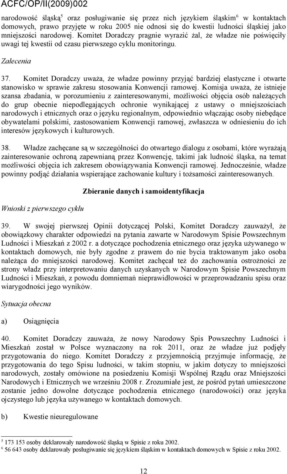 Komitet Doradczy uważa, że władze powinny przyjąć bardziej elastyczne i otwarte stanowisko w sprawie zakresu stosowania Konwencji ramowej.