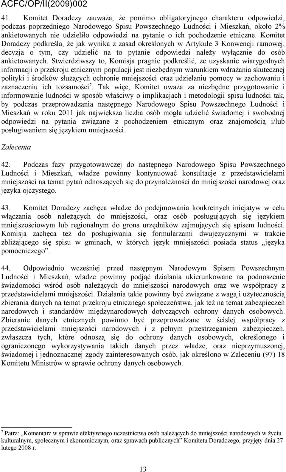 Komitet Doradczy podkreśla, że jak wynika z zasad określonych w Artykule 3 Konwencji ramowej, decyzja o tym, czy udzielić na to pytanie odpowiedzi należy wyłącznie do osób ankietowanych.