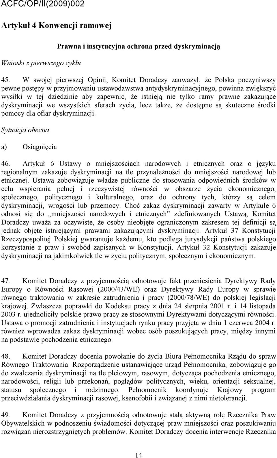 że istnieją nie tylko ramy prawne zakazujące dyskryminacji we wszystkich sferach życia, lecz także, że dostępne są skuteczne środki pomocy dla ofiar dyskryminacji. Sytuacja obecna a) Osiągnięcia 46.