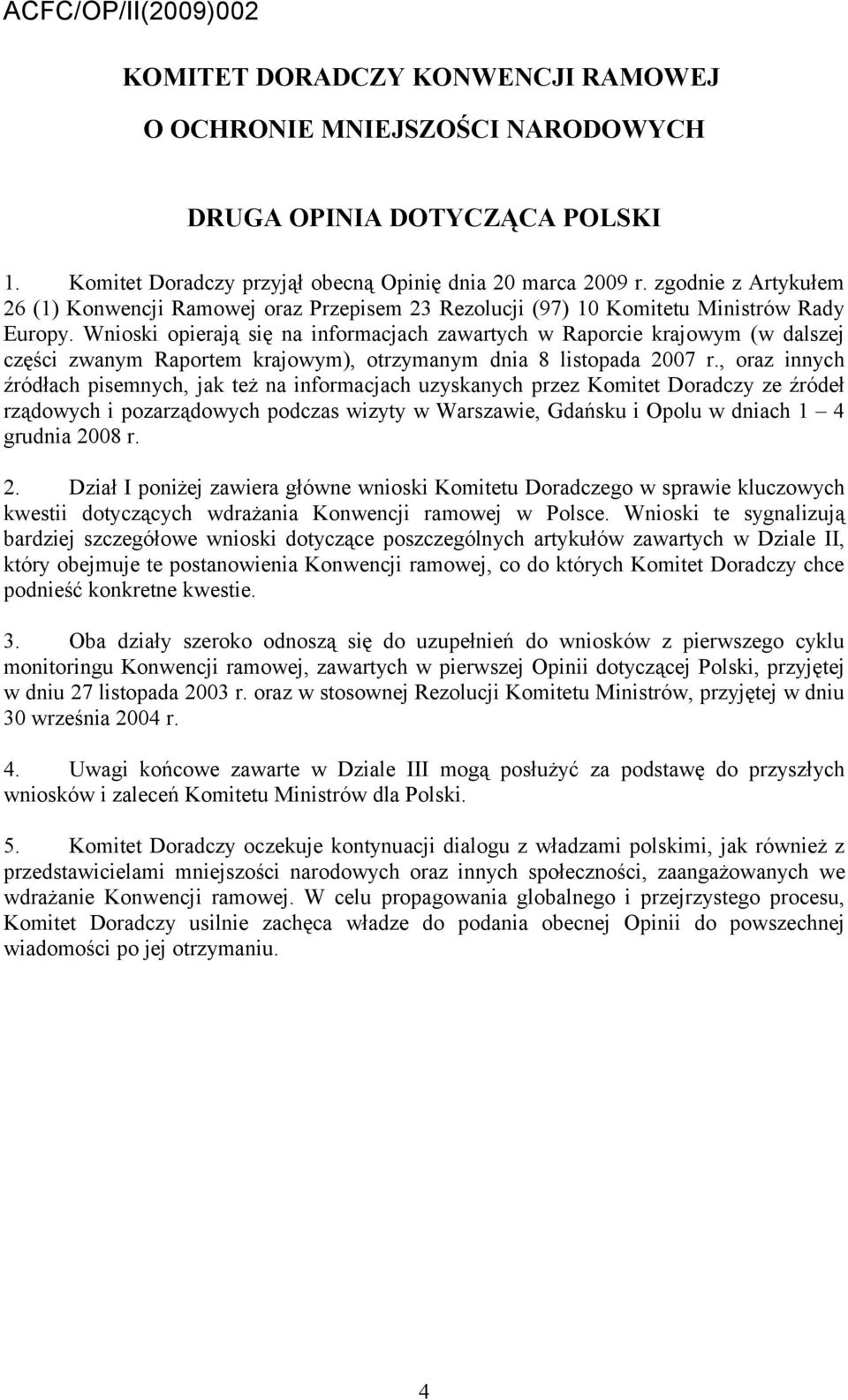 Wnioski opierają się na informacjach zawartych w Raporcie krajowym (w dalszej części zwanym Raportem krajowym), otrzymanym dnia 8 listopada 2007 r.