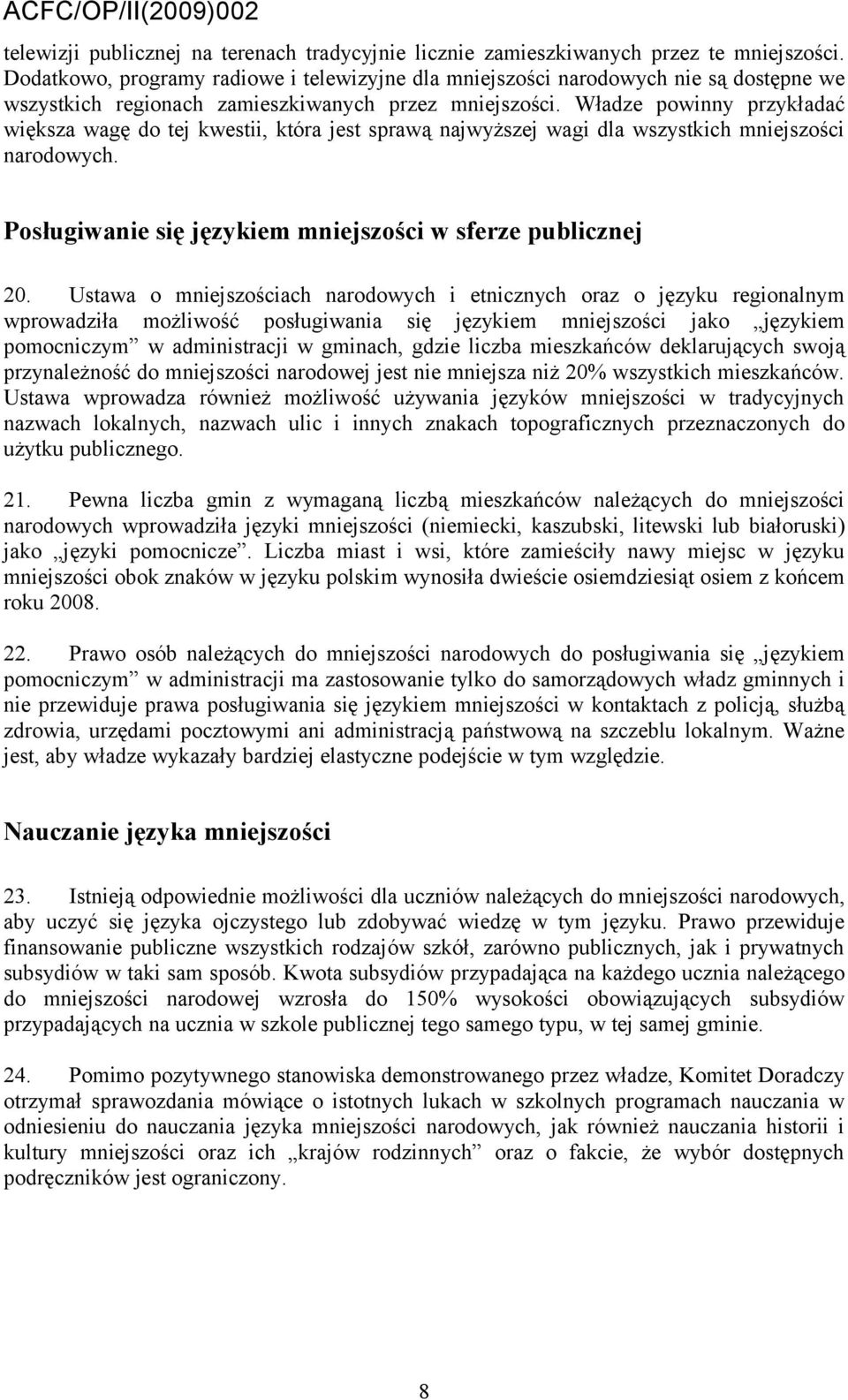 Władze powinny przykładać większa wagę do tej kwestii, która jest sprawą najwyższej wagi dla wszystkich mniejszości narodowych. Posługiwanie się językiem mniejszości w sferze publicznej 20.