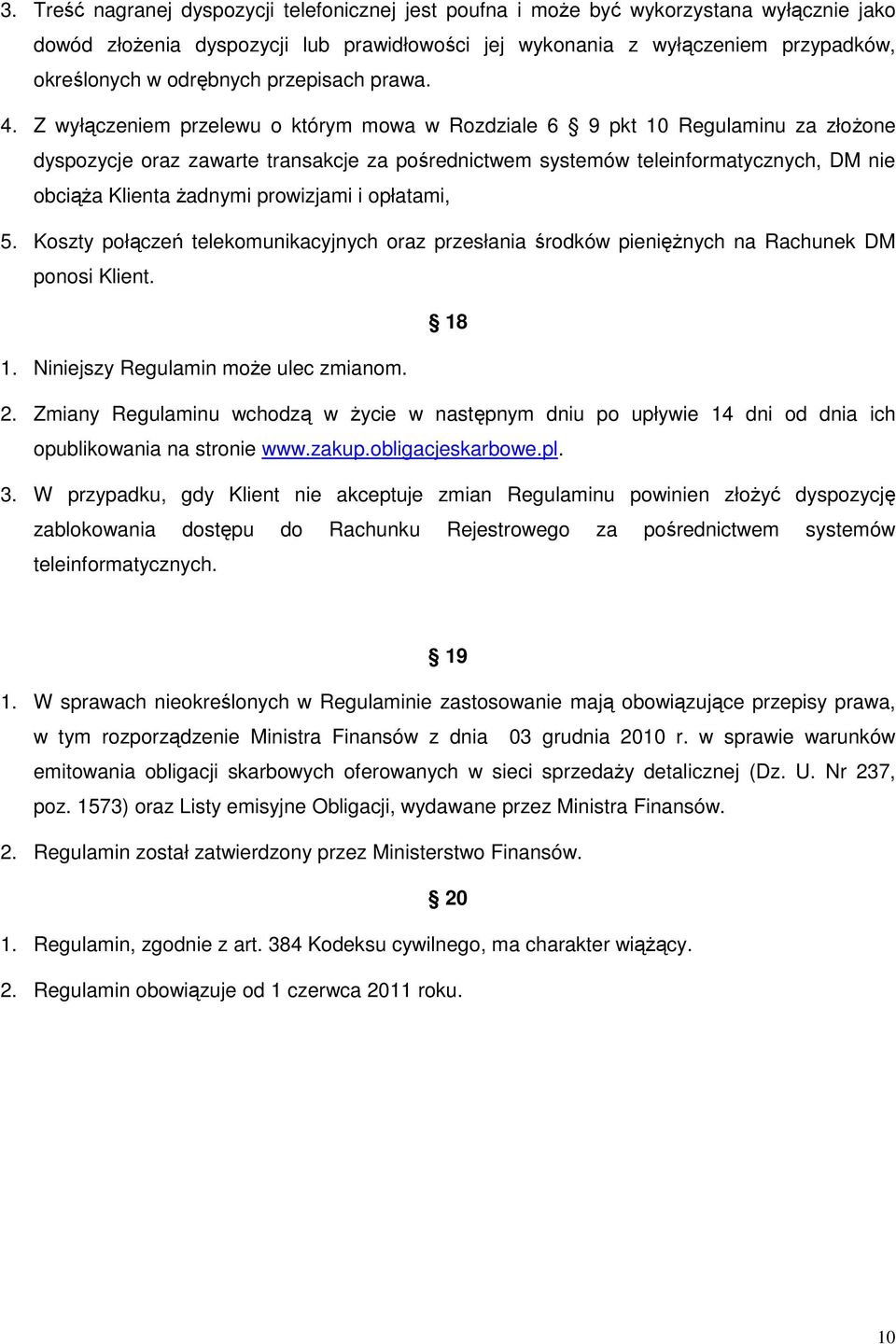 Z wyłączeniem przelewu o którym mowa w Rozdziale 6 9 pkt 10 Regulaminu za złoŝone dyspozycje oraz zawarte transakcje za pośrednictwem systemów teleinformatycznych, DM nie obciąŝa Klienta Ŝadnymi