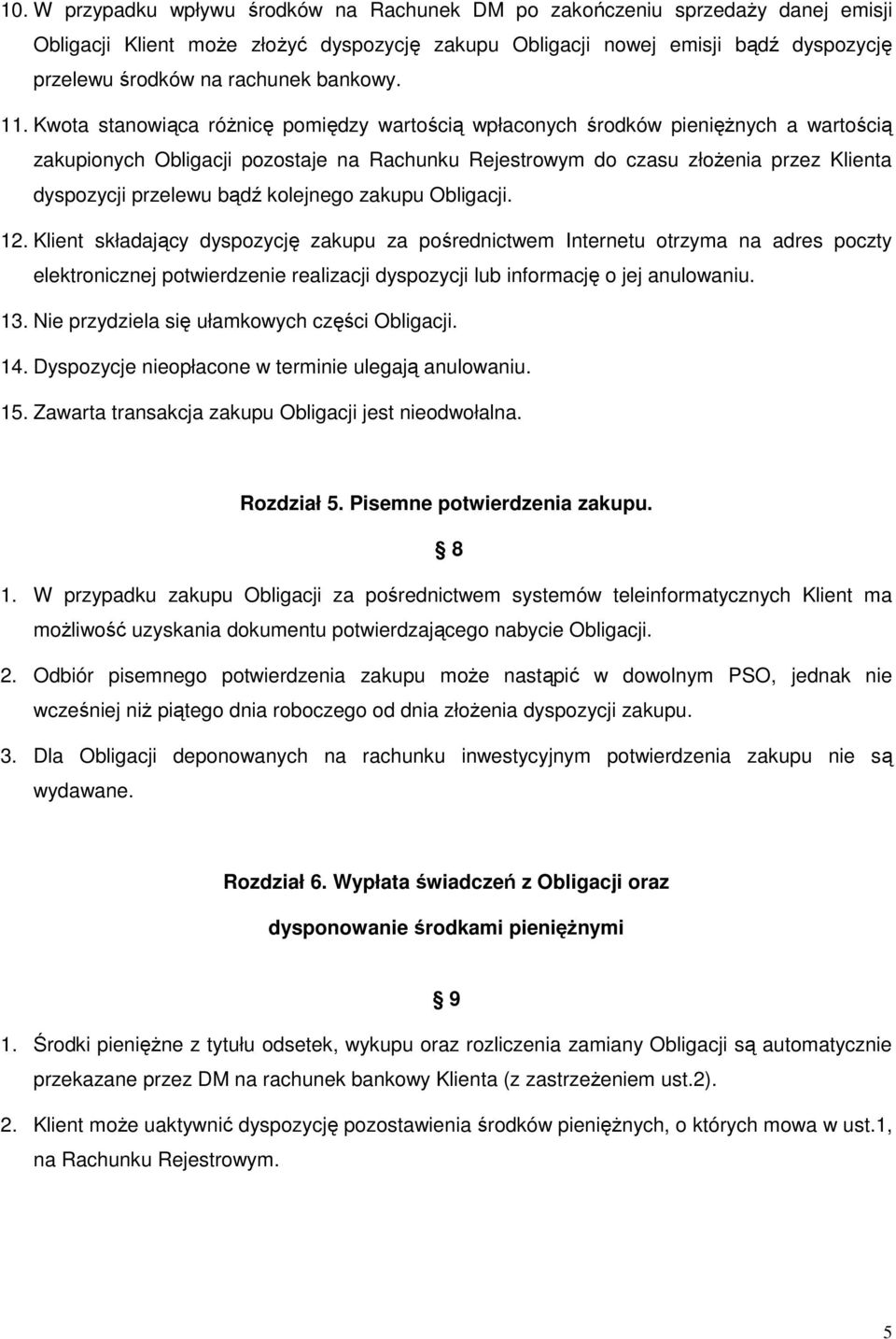 Kwota stanowiąca róŝnicę pomiędzy wartością wpłaconych środków pienięŝnych a wartością zakupionych Obligacji pozostaje na Rachunku Rejestrowym do czasu złoŝenia przez Klienta dyspozycji przelewu bądź