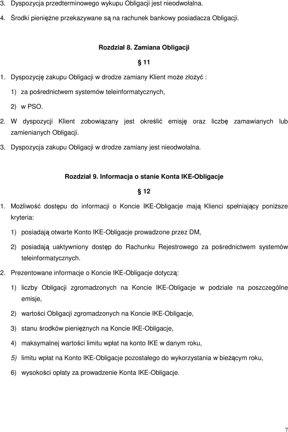 w PSO. 2. W dyspozycji Klient zobowiązany jest określić emisję oraz liczbę zamawianych lub zamienianych Obligacji. 3. Dyspozycja zakupu Obligacji w drodze zamiany jest nieodwołalna. Rozdział 9.