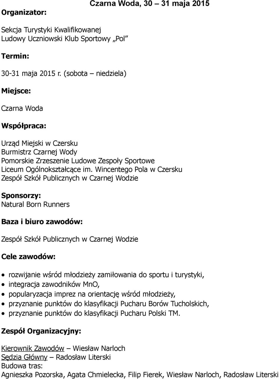 Wincentego Pola w Czersku Zespół Szkół Publicznych w Czarnej Wodzie Sponsorzy: Natural Born Runners Baza i biuro zawodów: Zespół Szkół Publicznych w Czarnej Wodzie Cele zawodów: rozwijanie wśród