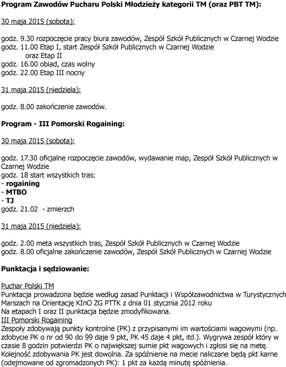 Program - III Pomorski Rogaining: 30 maja 2015 (sobota): godz. 17.30 oficjalne rozpoczęcie zawodów, wydawanie map, Zespół Szkół Publicznych w Czarnej Wodzie godz.