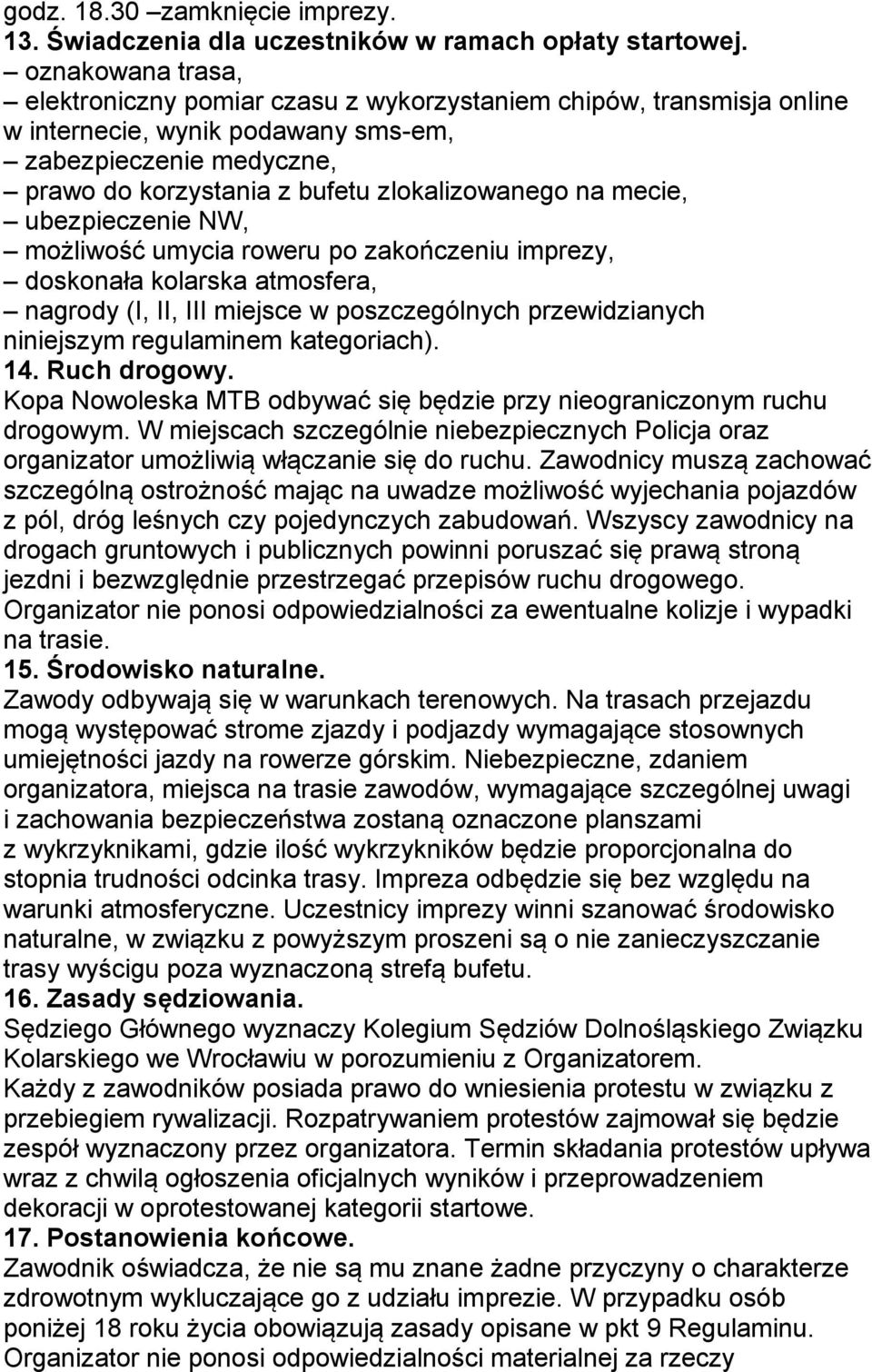 mecie, ubezpieczenie NW, możliwość umycia roweru po zakończeniu imprezy, doskonała kolarska atmosfera, nagrody (I, II, III miejsce w poszczególnych przewidzianych niniejszym regulaminem kategoriach).