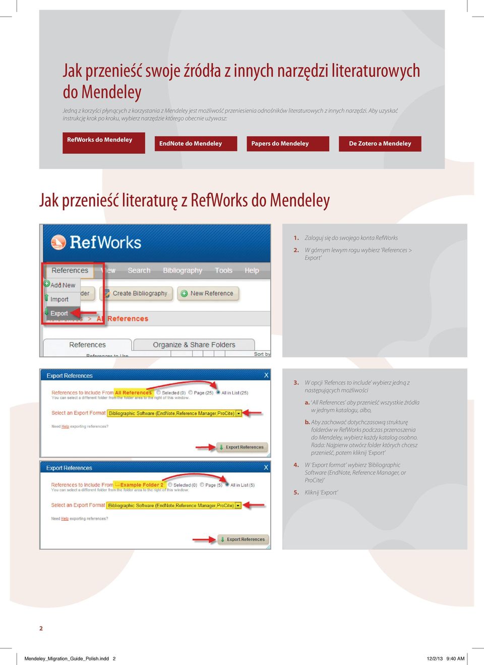 do Mendeley 1. Zaloguj się do swojego konta RefWorks 2. W górnym lewym rogu wybierz References > Export 3. W opcji Refences to include wybierz jedną z następujących możliwości a.