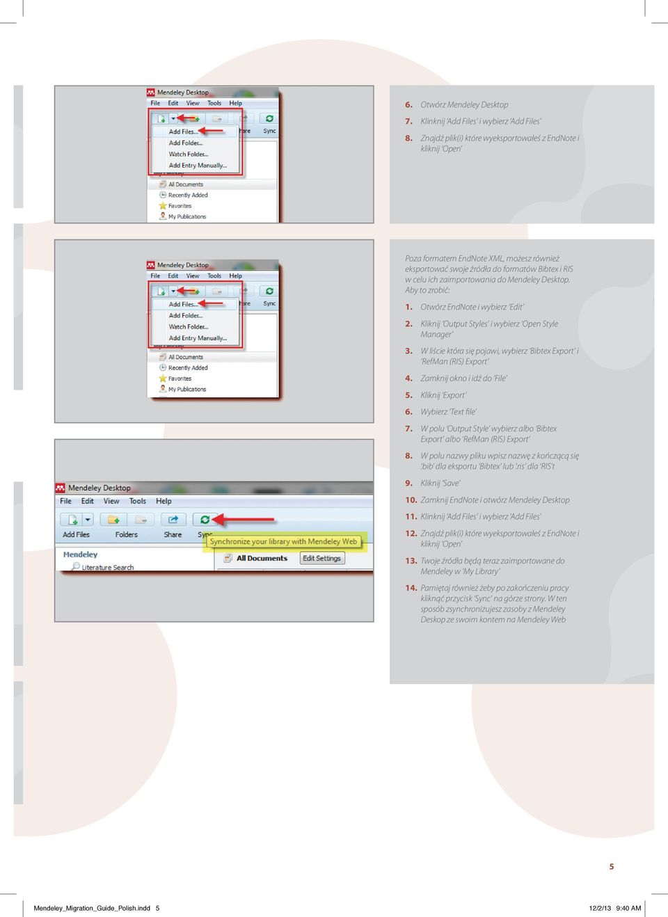 Aby to zrobić: 1. Otwórz EndNote i wybierz Edit 2. Kliknij Output Styles i wybierz Open Style Manager 3. W liście która się pojawi, wybierz Bibtex Export i RefMan (RIS) Export 4.