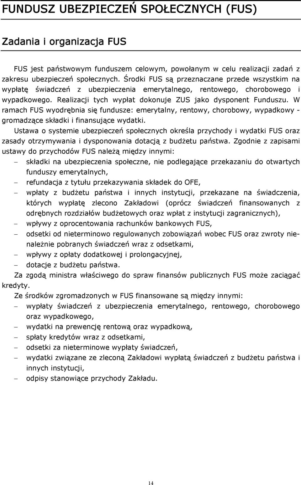 W ramach FUS wyodrębnia się fundusze: emerytalny, rentowy, chorobowy, wypadkowy - gromadzące składki i finansujące wydatki.