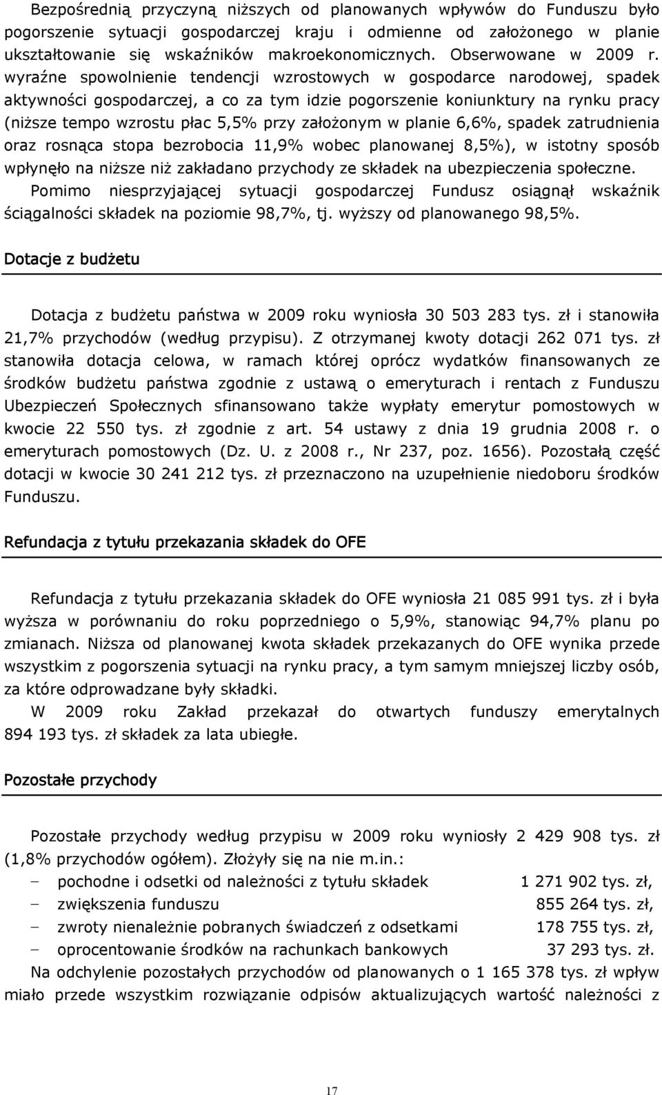 wyraźne spowolnienie tendencji wzrostowych w gospodarce narodowej, spadek aktywności gospodarczej, a co za tym idzie pogorszenie koniunktury na rynku pracy (niższe tempo wzrostu płac 5,5% przy