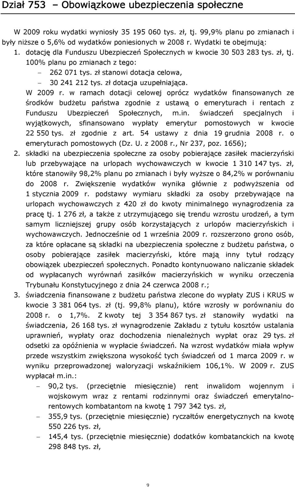 zł dotacja uzupełniająca. W 2009 r. w ramach dotacji celowej oprócz wydatków finansowanych ze środków budżetu państwa zgodnie z ustawą o emeryturach i rentach z Funduszu Ubezpieczeń Społecznych, m.in. świadczeń specjalnych i wyjątkowych, sfinansowano wypłaty emerytur pomostowych w kwocie 22 550 tys.