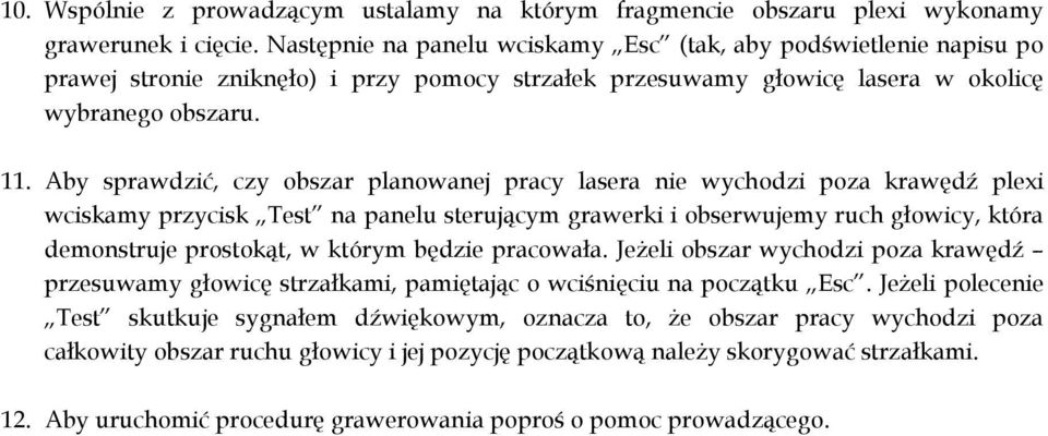 Aby sprawdzić, czy obszar planowanej pracy lasera nie wychodzi poza krawędź plexi wciskamy przycisk Test na panelu sterującym grawerki i obserwujemy ruch głowicy, która demonstruje prostokąt, w