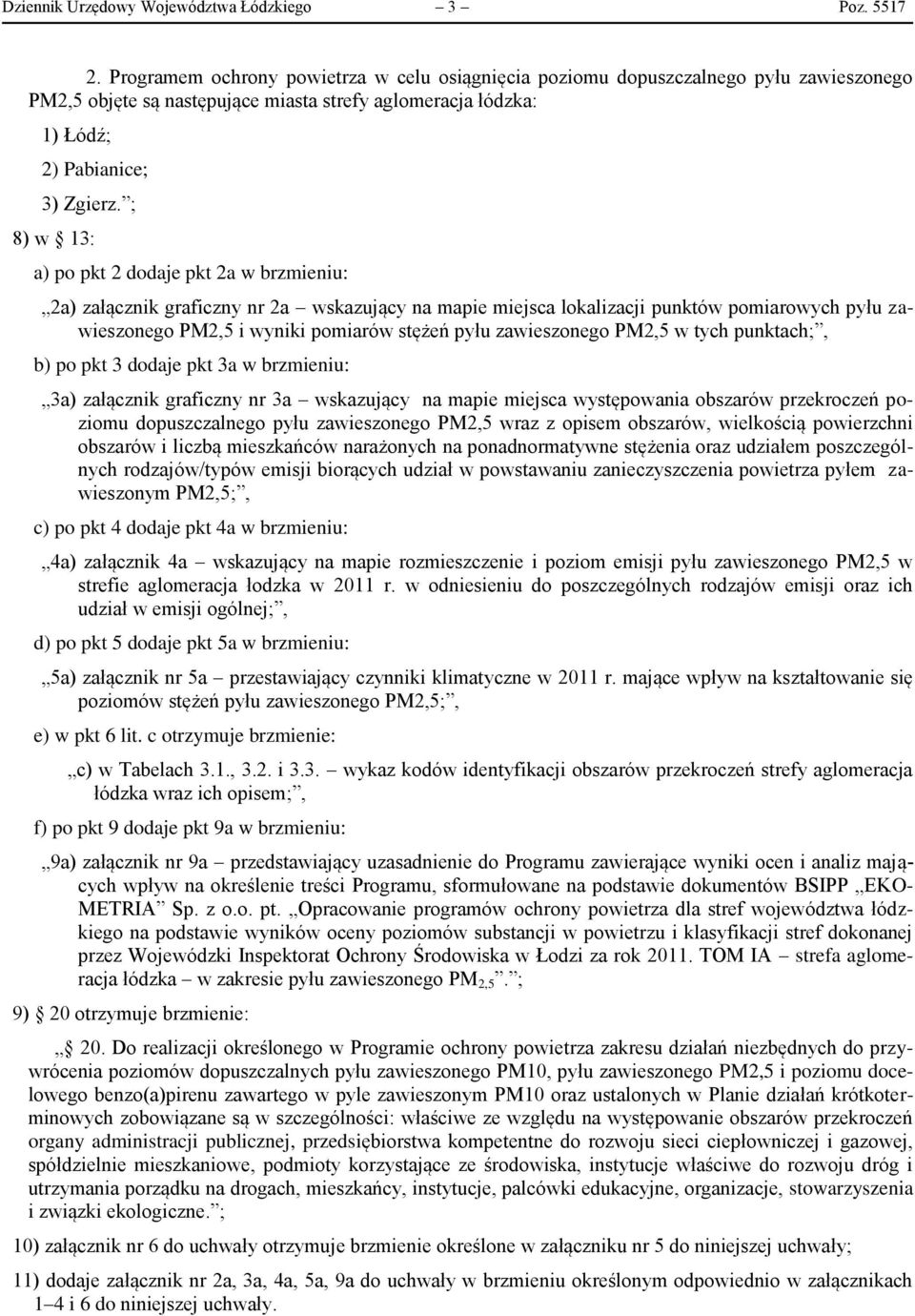 ; 8) w 13: a) po pkt 2 dodaje pkt 2a w brzmieniu: 2a) załącznik graficzny nr 2a wskazujący na mapie miejsca lokalizacji punktów pomiarowych pyłu zawieszonego PM2,5 i wyniki pomiarów stężeń pyłu