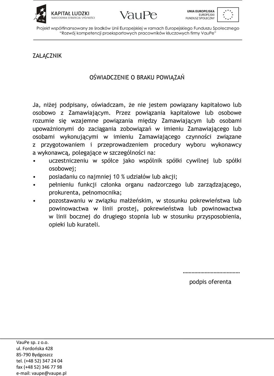 imieniu Zamawiającego czynności związane z przygotowaniem i przeprowadzeniem procedury wyboru wykonawcy a wykonawcą, polegające w szczególności na: uczestniczeniu w spółce jako wspólnik spółki