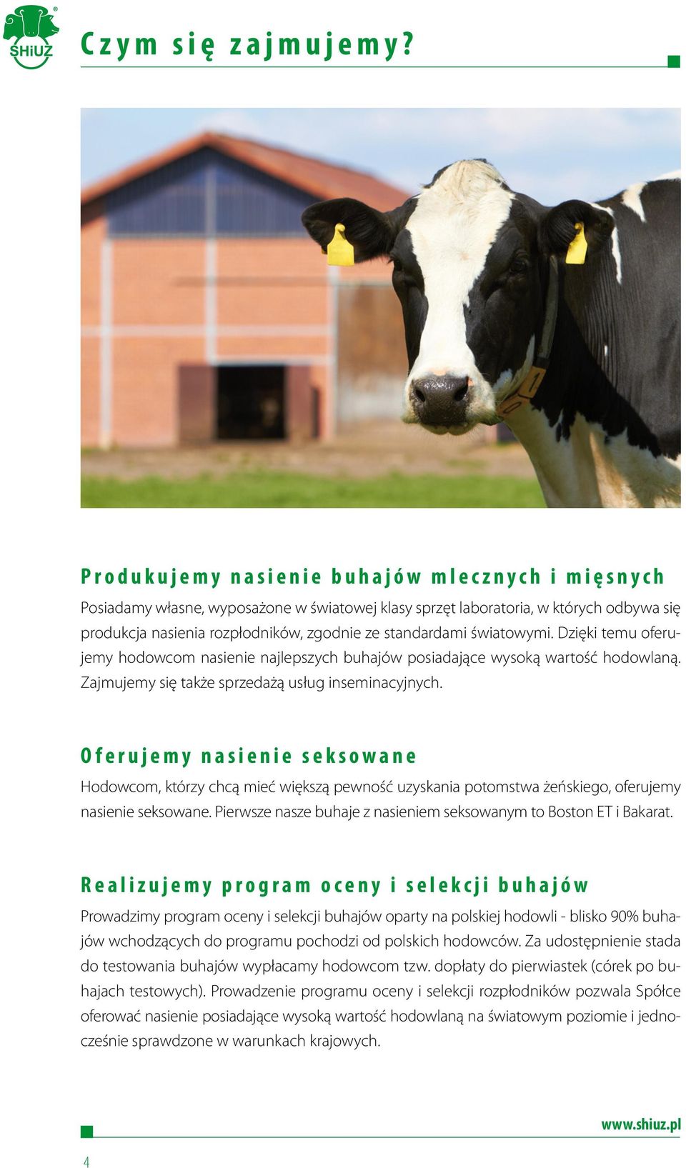 rozpłodników, zgodnie ze standardami światowymi. Dzięki temu oferujemy hodowcom nasienie najlepszych buhajów posiadające wysoką wartość hodowlaną. Zajmujemy się także sprzedażą usług inseminacyjnych.