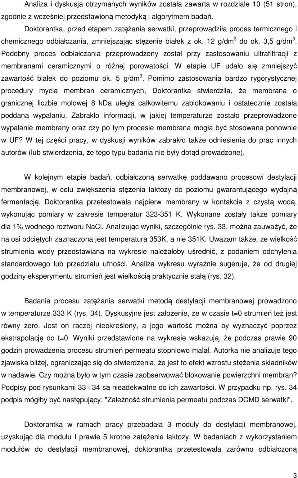 Podobny proces odbiałczania przeprowadzony został przy zastosowaniu ultrafiltracji z membranami ceramicznymi o różnej porowatości. W etapie UF udało się zmniejszyć zawartość białek do poziomu ok.