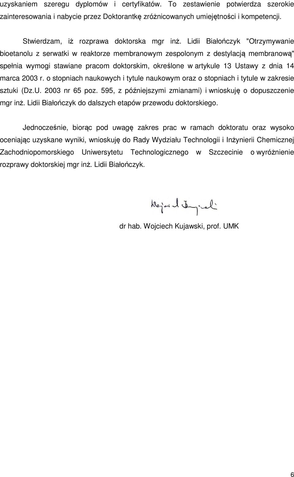 Lidii Białończyk "Otrzymywanie bioetanolu z serwatki w reaktorze membranowym zespolonym z destylacją membranową" spełnia wymogi stawiane pracom doktorskim, określone w artykule 13 Ustawy z dnia 14