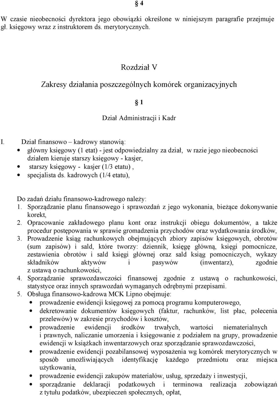 Dział finansowo kadrowy stanowią: główny księgowy (1 etat) - jest odpowiedzialny za dział, w razie jego nieobecności działem kieruje starszy księgowy - kasjer, starszy księgowy - kasjer (1/3 etatu),