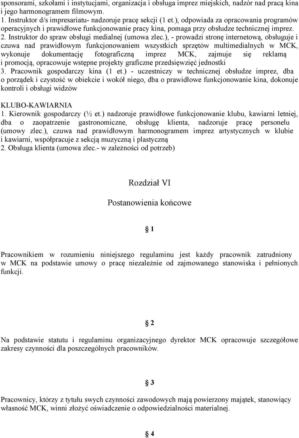 ), - prowadzi stronę internetową, obsługuje i czuwa nad prawidłowym funkcjonowaniem wszystkich sprzętów multimedialnych w MCK, wykonuje dokumentację fotograficzną imprez MCK, zajmuje się reklamą i